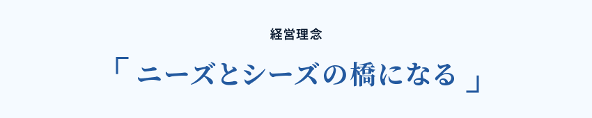 経営理念 ニーズとシーズの橋になる