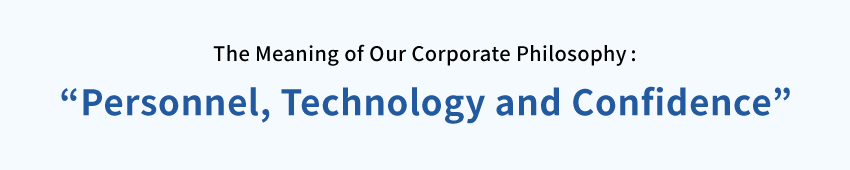 The Meaning of Our Corporate Philosophy: “Personnel, Technology and Confidence”